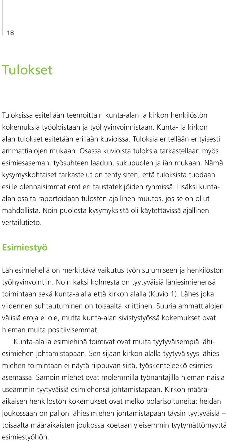 Nämä kysymyskohtaiset tarkastelut on tehty siten, että tuloksista tuodaan esille olennaisimmat erot eri taustatekijöiden ryhmissä.