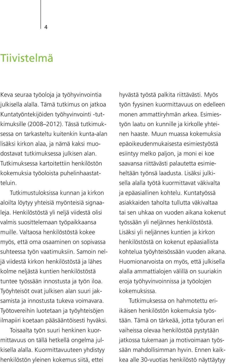 Tutkimuksessa kartoitettiin henkilöstön kokemuksia työoloista puhelinhaastatteluin. Tutkimustuloksissa kunnan ja kirkon aloilta löytyy yhteisiä myönteisiä signaaleja.