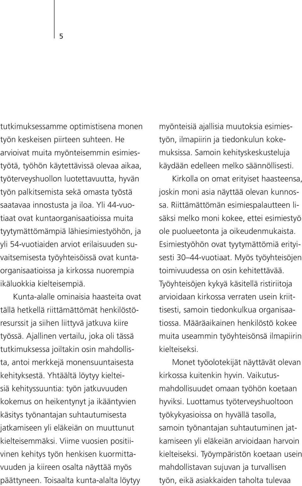 Yli 44-vuotiaat ovat kuntaorganisaatioissa muita tyytymättömämpiä lähiesimies työhön, ja yli 54-vuotiaiden arviot erilaisuuden suvaitsemisesta työyhteisöissä ovat kuntaorganisaatioissa ja kirkossa