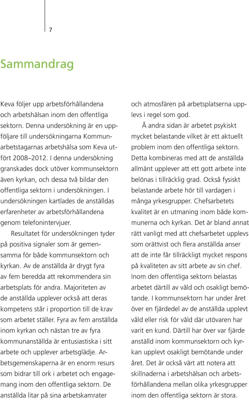 I denna undersökning granskades dock utöver kommunsektorn även kyrkan, och dessa två bildar den offentliga sektorn i undersökningen.