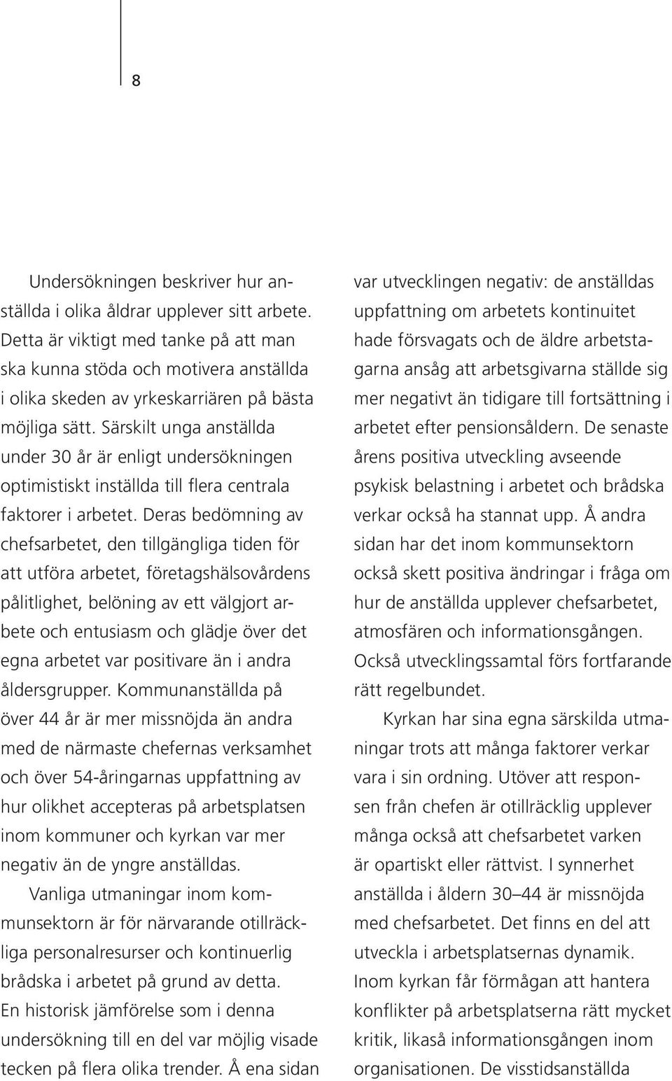 Särskilt unga anställda under 30 år är enligt undersökningen optimistiskt inställda till flera centrala faktorer i arbetet.