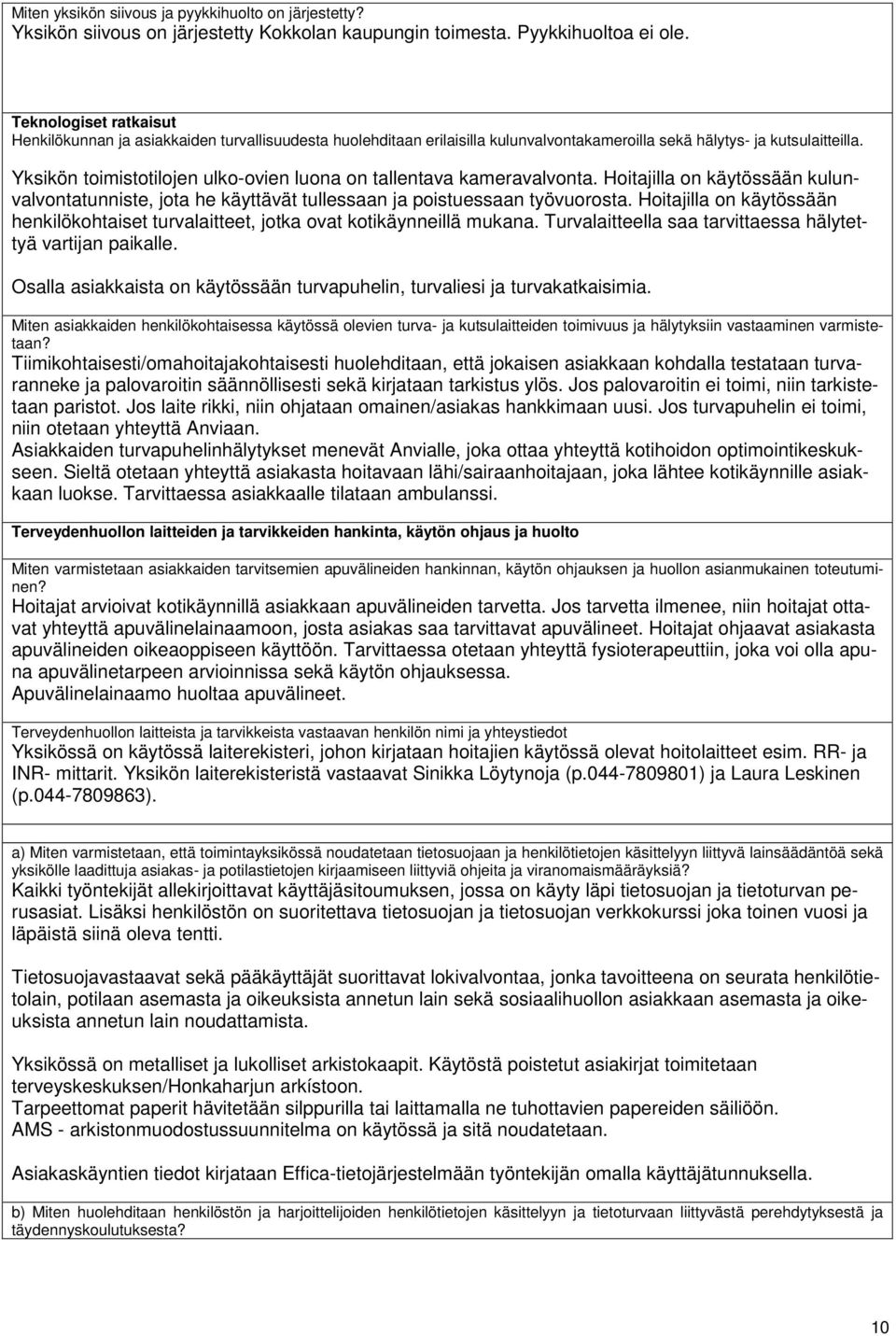 Yksikön toimistotilojen ulko-ovien luona on tallentava kameravalvonta. Hoitajilla on käytössään kulunvalvontatunniste, jota he käyttävät tullessaan ja poistuessaan työvuorosta.