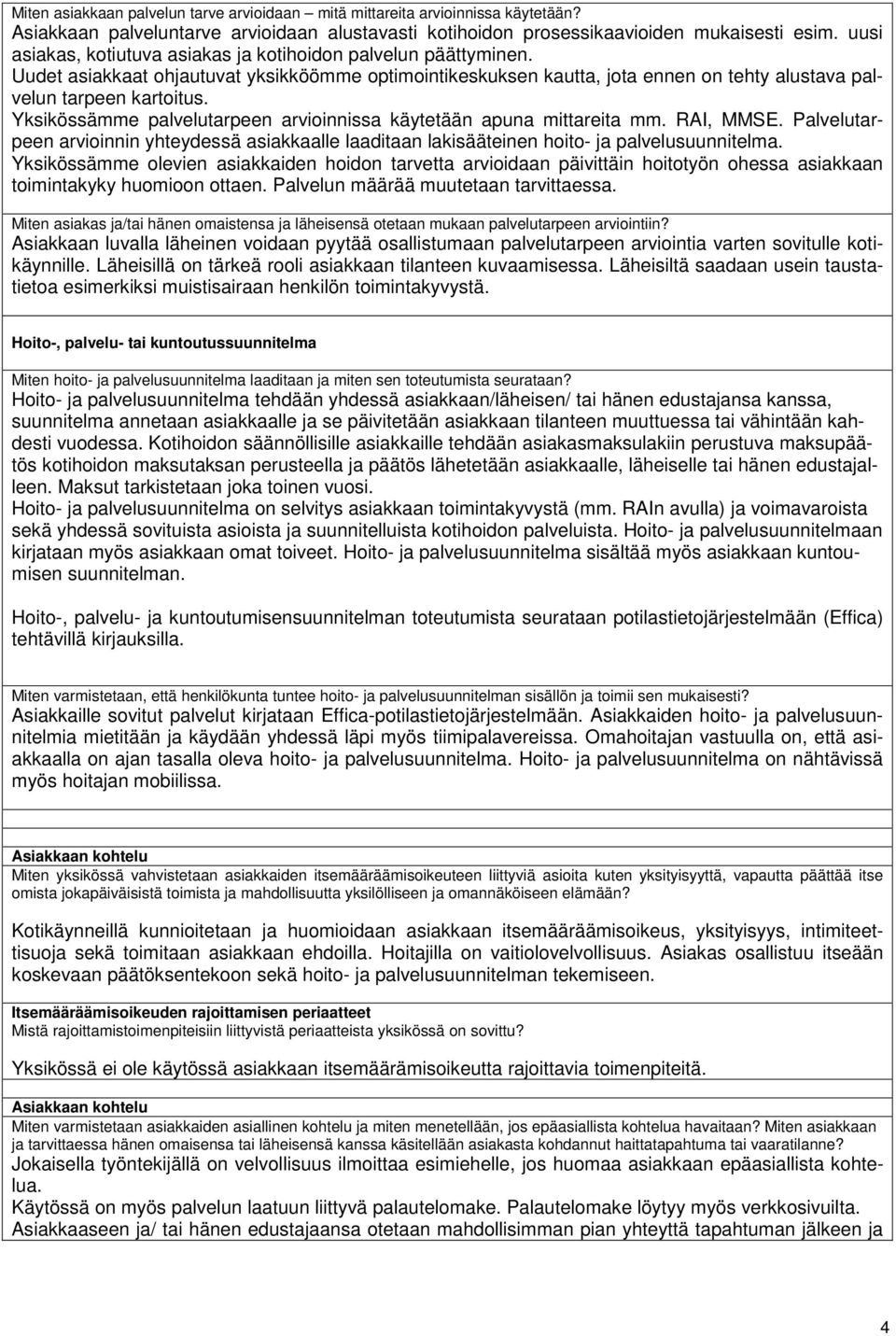 Yksikössämme palvelutarpeen arvioinnissa käytetään apuna mittareita mm. RAI, MMSE. Palvelutarpeen arvioinnin yhteydessä asiakkaalle laaditaan lakisääteinen hoito- ja palvelusuunnitelma.