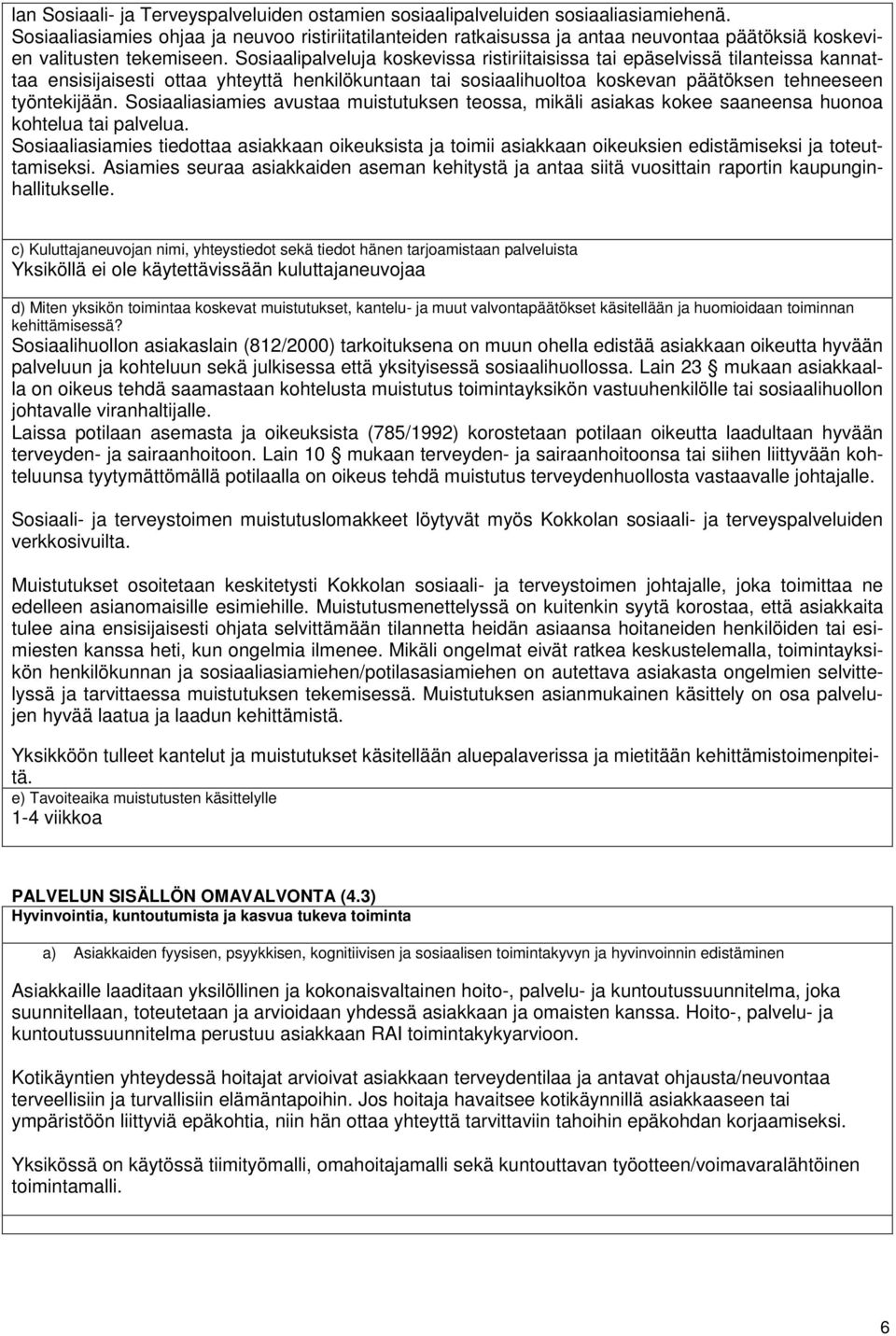 Sosiaalipalveluja koskevissa ristiriitaisissa tai epäselvissä tilanteissa kannattaa ensisijaisesti ottaa yhteyttä henkilökuntaan tai sosiaalihuoltoa koskevan päätöksen tehneeseen työntekijään.