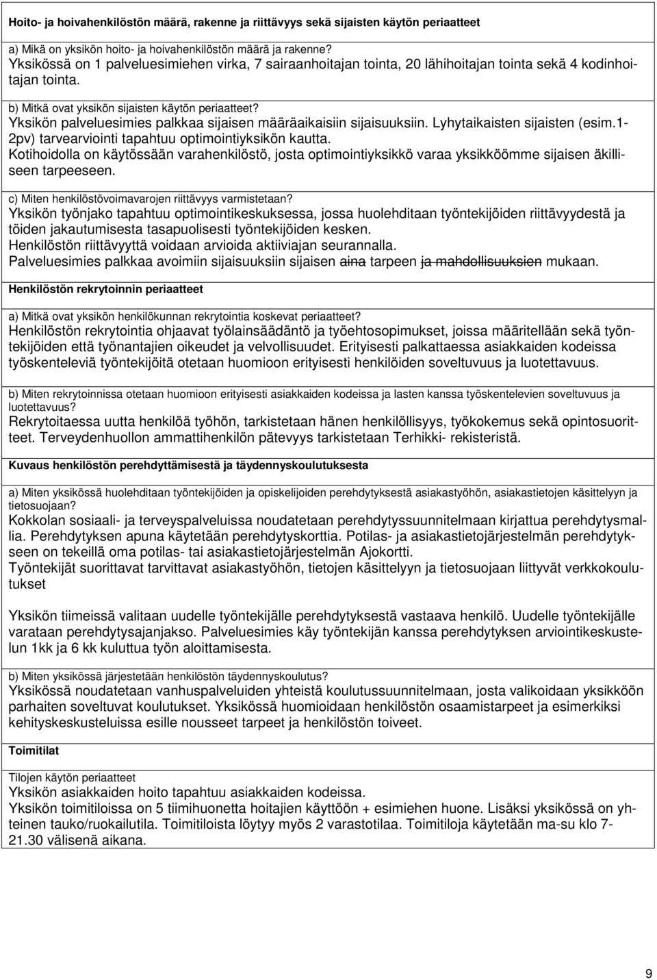 Yksikön palveluesimies palkkaa sijaisen määräaikaisiin sijaisuuksiin. Lyhytaikaisten sijaisten (esim.1-2pv) tarvearviointi tapahtuu optimointiyksikön kautta.