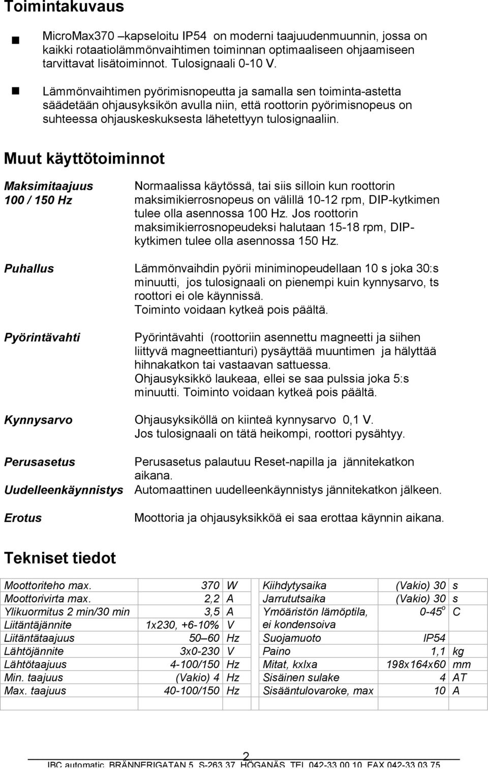 Muut käyttötoiminnot Maksimitaajuus 100 / 150 Hz Normaalissa käytössä, tai siis silloin kun roottorin maksimikierrosnopeus on välillä 10-12 rpm, DIP-kytkimen tulee olla asennossa 100 Hz.