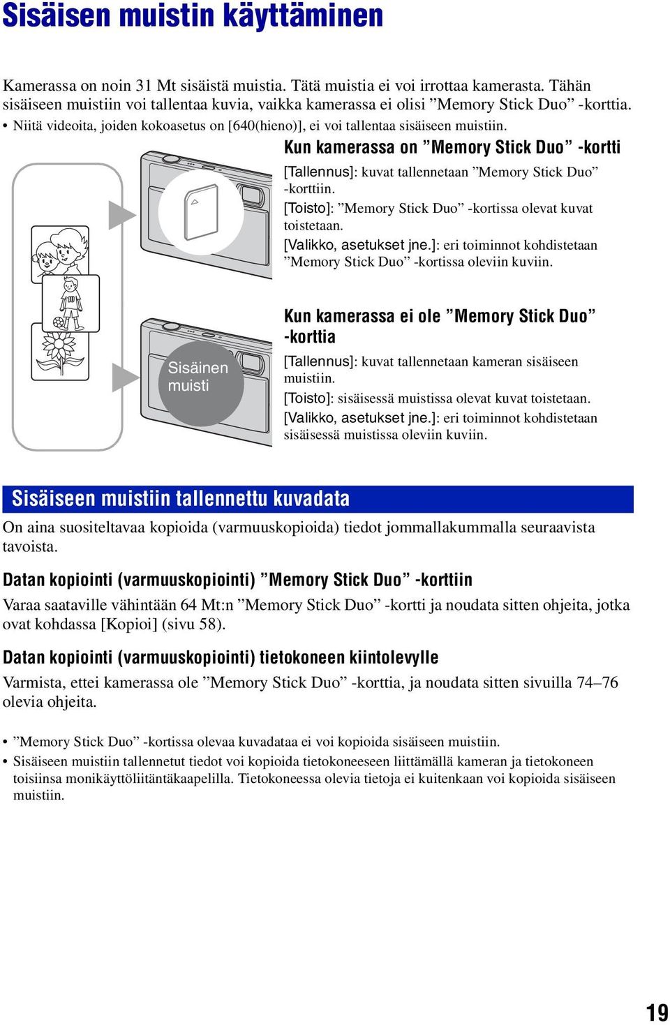 Kun kamerassa on Memory Stick Duo -kortti [Tallennus]: kuvat tallennetaan Memory Stick Duo -korttiin. [Toisto]: Memory Stick Duo -kortissa olevat kuvat B toistetaan. [Valikko, asetukset jne.