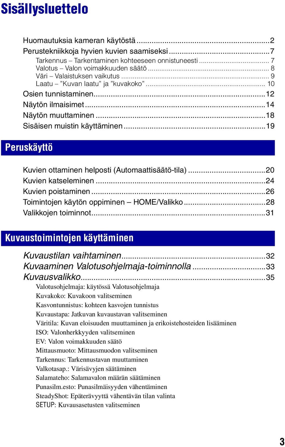 ..19 Peruskäyttö Kuvien ottaminen helposti (Automaattisäätö-tila)...20 Kuvien katseleminen...24 Kuvien poistaminen...26 Toimintojen käytön oppiminen HOME/Valikko...28 Valikkojen toiminnot.