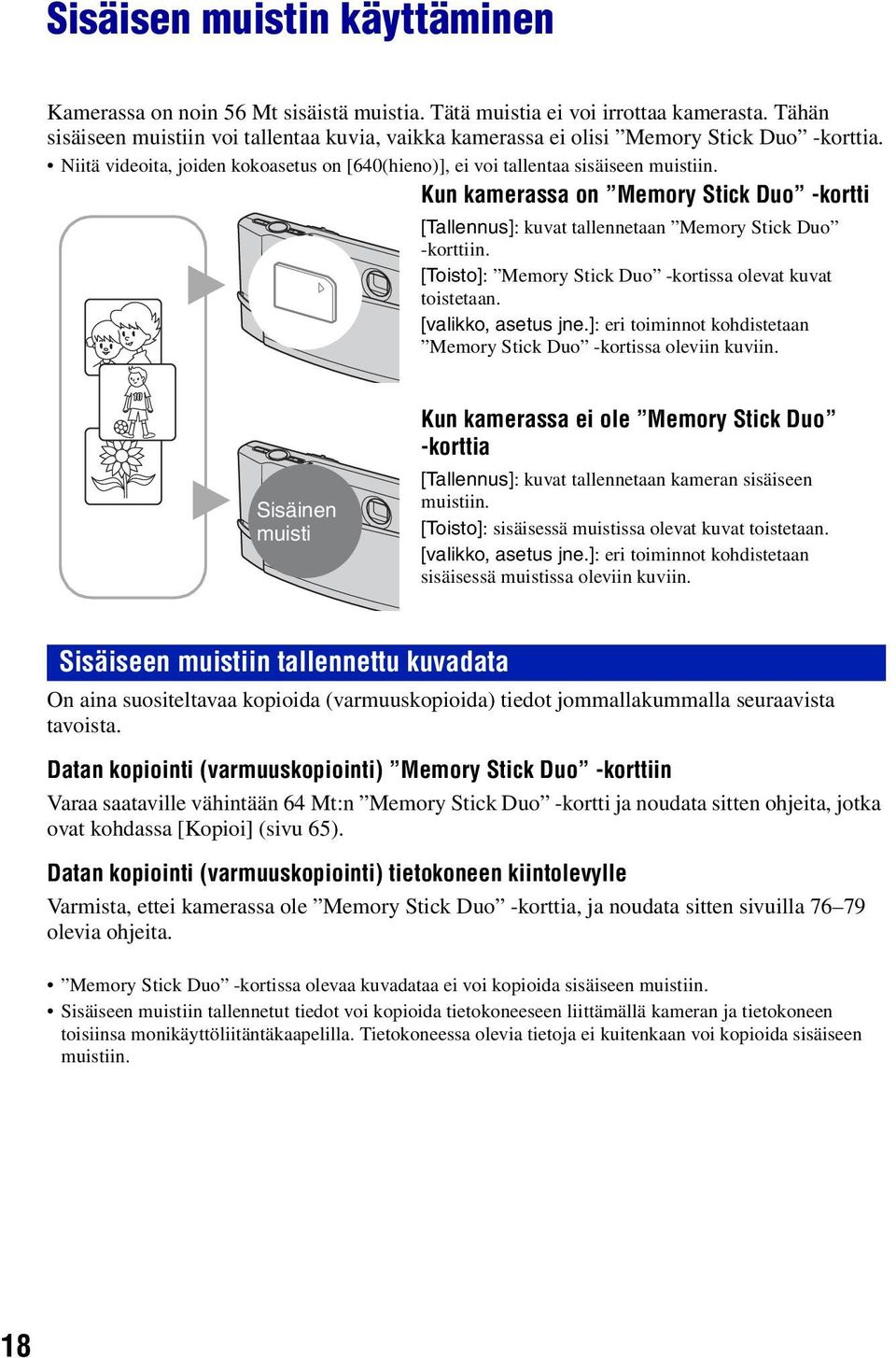 Kun kamerassa on Memory Stick Duo -kortti [Tallennus]: kuvat tallennetaan Memory Stick Duo -korttiin. [Toisto]: Memory Stick Duo -kortissa olevat kuvat B toistetaan. [valikko, asetus jne.