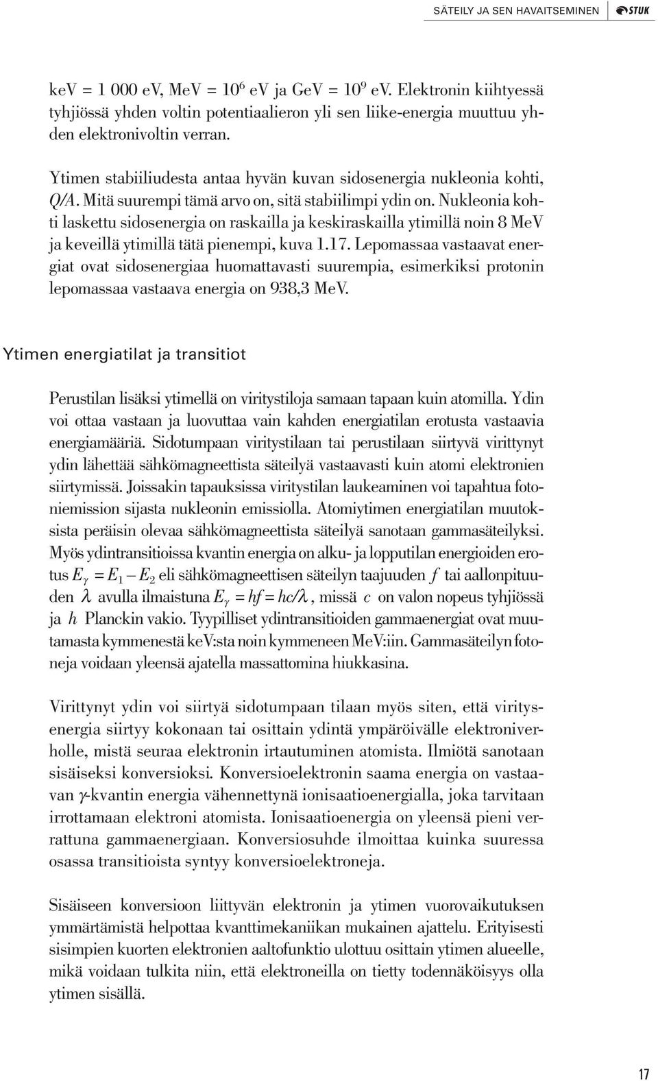 Nukleonia kohti laskettu sidosenergia on raskailla ja keskiraskailla ytimillä noin 8 MeV ja keveillä ytimillä tätä pienempi, kuva 1.17.