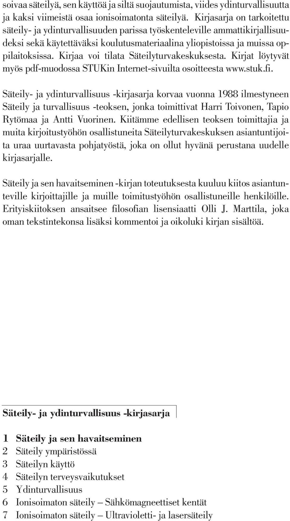 Kirjaa voi tilata Säteilyturvakeskuksesta. Kirjat löytyvät myös pdf-muodossa STUKin Internet-sivuilta osoitteesta www.stuk.fi.