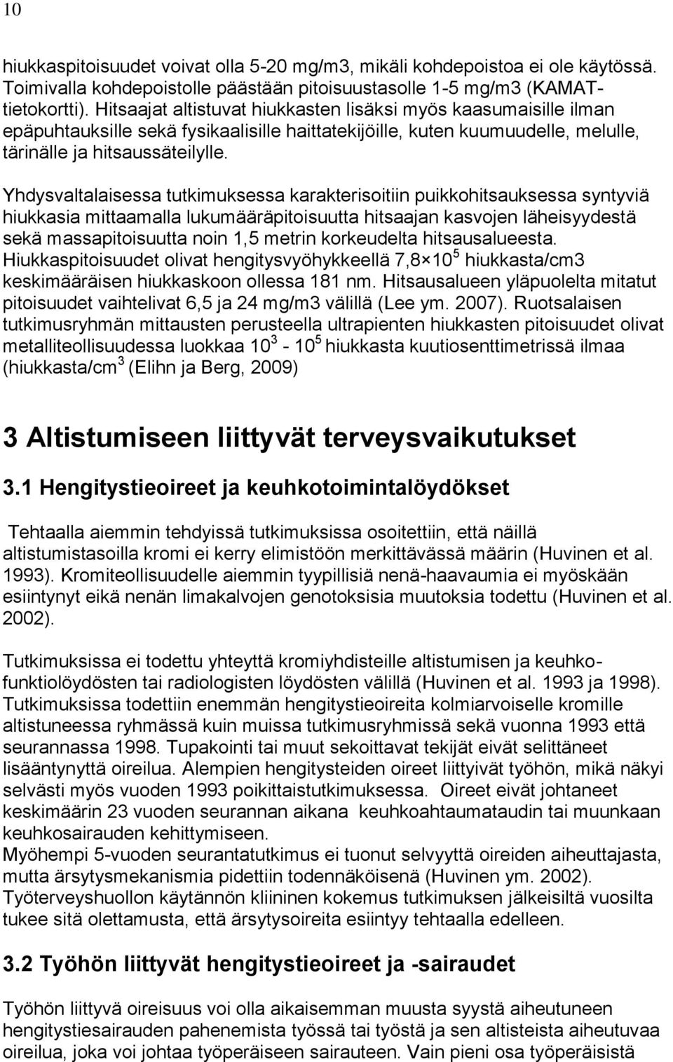 Yhdysvaltalaisessa tutkimuksessa karakterisoitiin puikkohitsauksessa syntyviä hiukkasia mittaamalla lukumääräpitoisuutta hitsaajan kasvojen läheisyydestä sekä massapitoisuutta noin 1,5 metrin