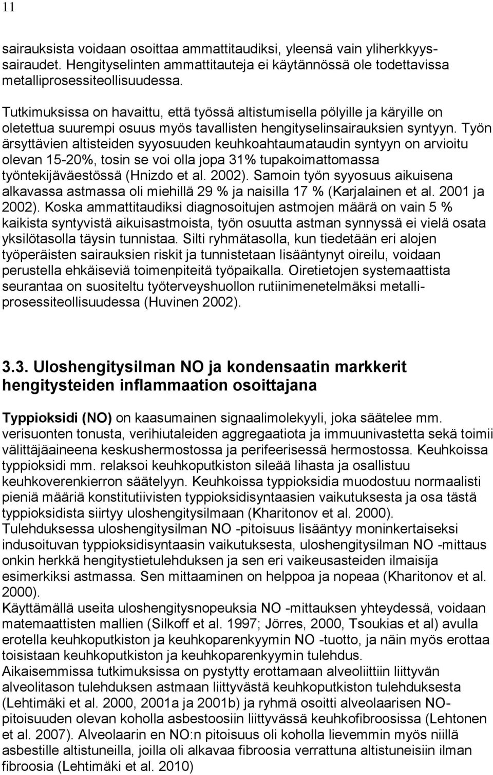 Työn ärsyttävien altisteiden syyosuuden keuhkoahtaumataudin syntyyn on arvioitu olevan 15-20%, tosin se voi olla jopa 31% tupakoimattomassa työntekijäväestössä (Hnizdo et al. 2002).