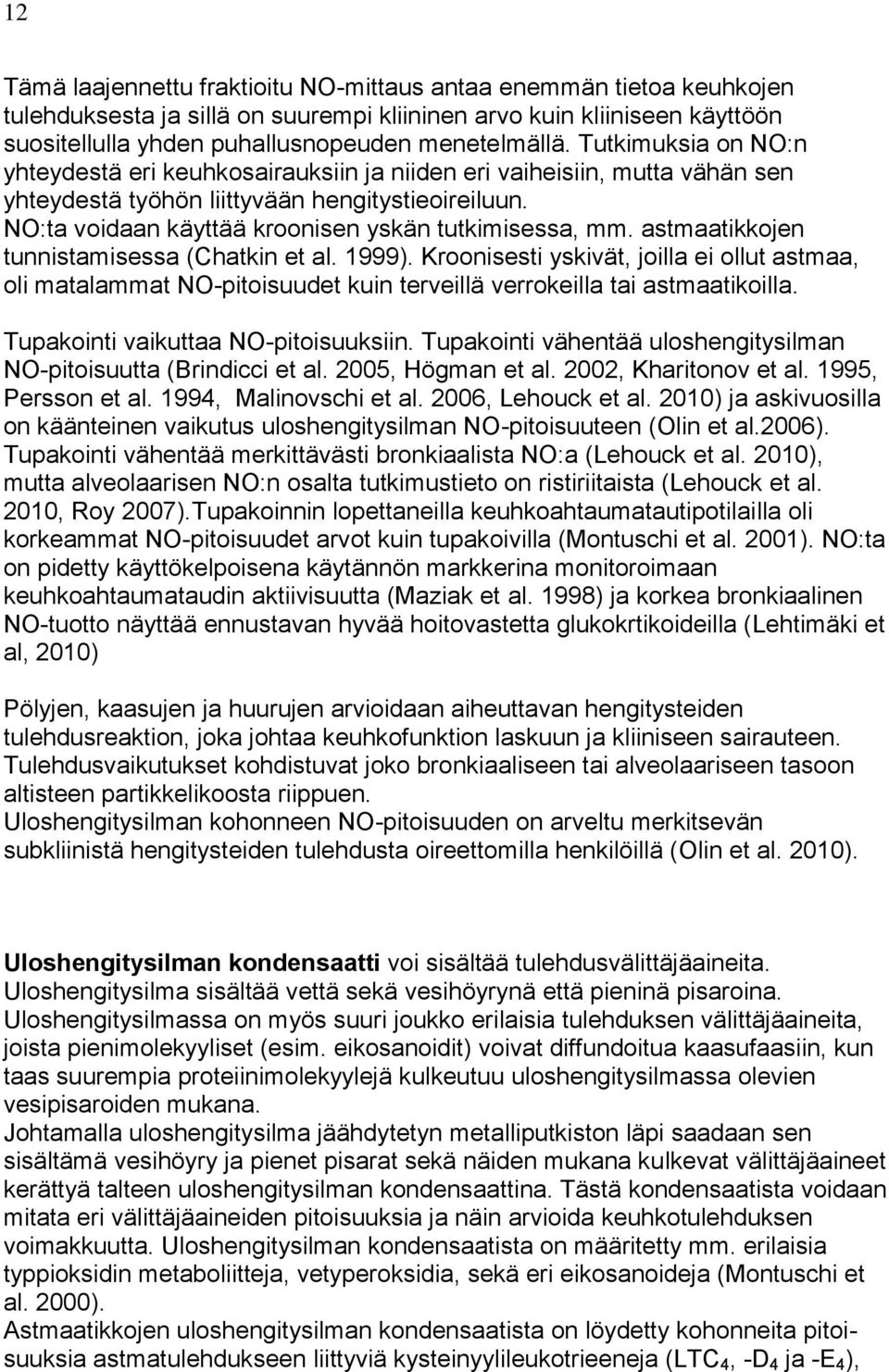 NO:ta voidaan käyttää kroonisen yskän tutkimisessa, mm. astmaatikkojen tunnistamisessa (Chatkin et al. 1999).