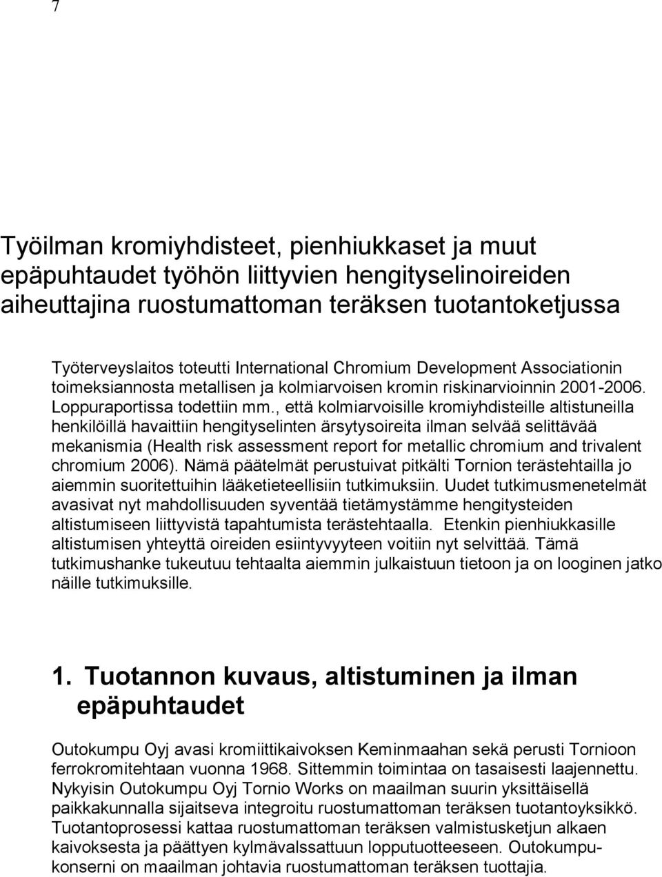 , että kolmiarvoisille kromiyhdisteille altistuneilla henkilöillä havaittiin hengityselinten ärsytysoireita ilman selvää selittävää mekanismia (Health risk assessment report for metallic chromium and