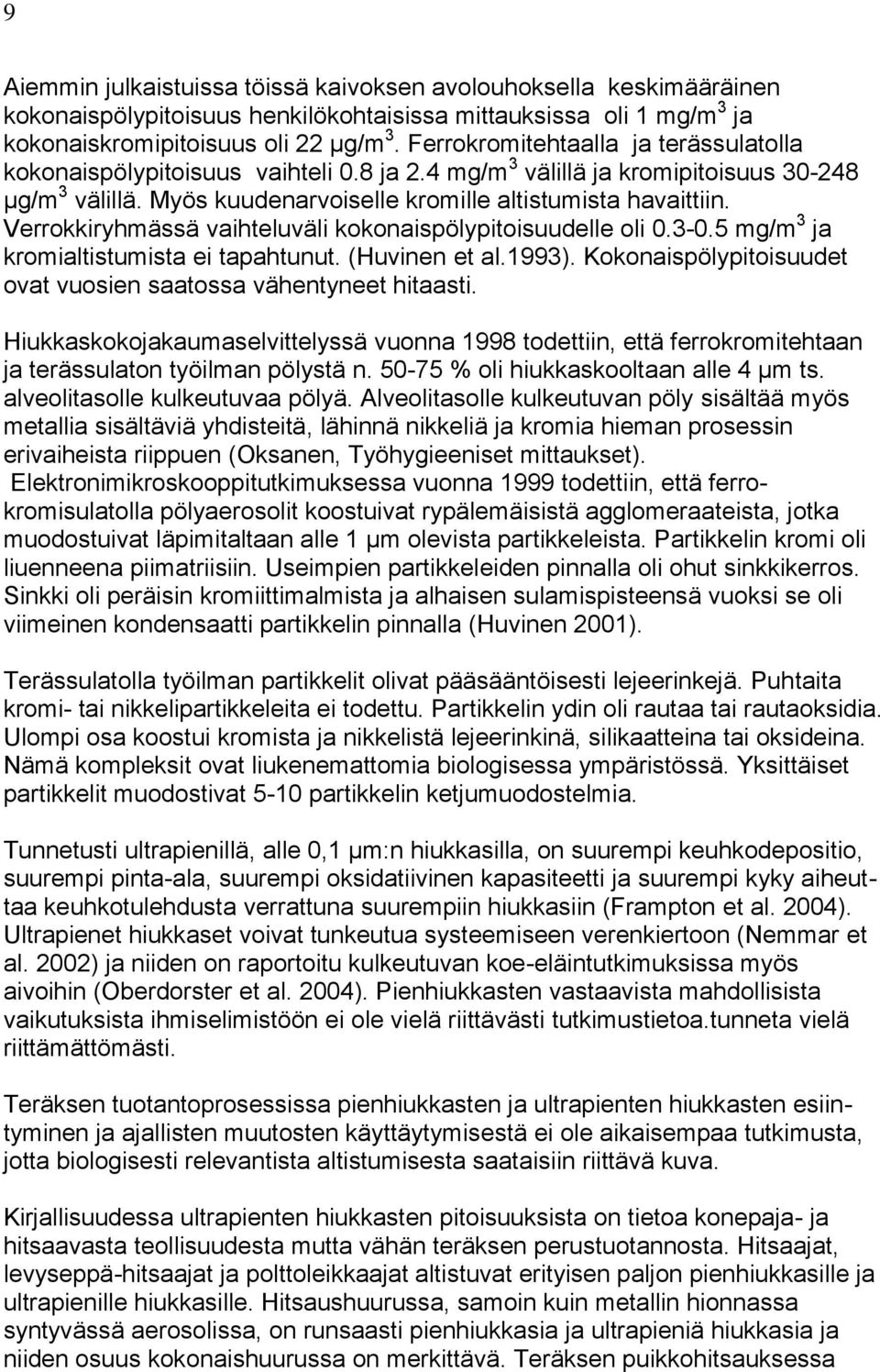 Verrokkiryhmässä vaihteluväli kokonaispölypitoisuudelle oli 0.3-0.5 mg/m 3 ja kromialtistumista ei tapahtunut. (Huvinen et al.1993). Kokonaispölypitoisuudet ovat vuosien saatossa vähentyneet hitaasti.