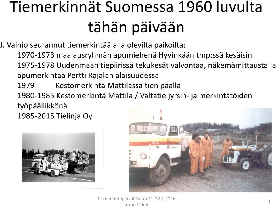 kesäisin 1975-1978 Uudenmaan tiepiirissä tekukesät valvontaa, näkemämittausta ja apumerkintää Pertti