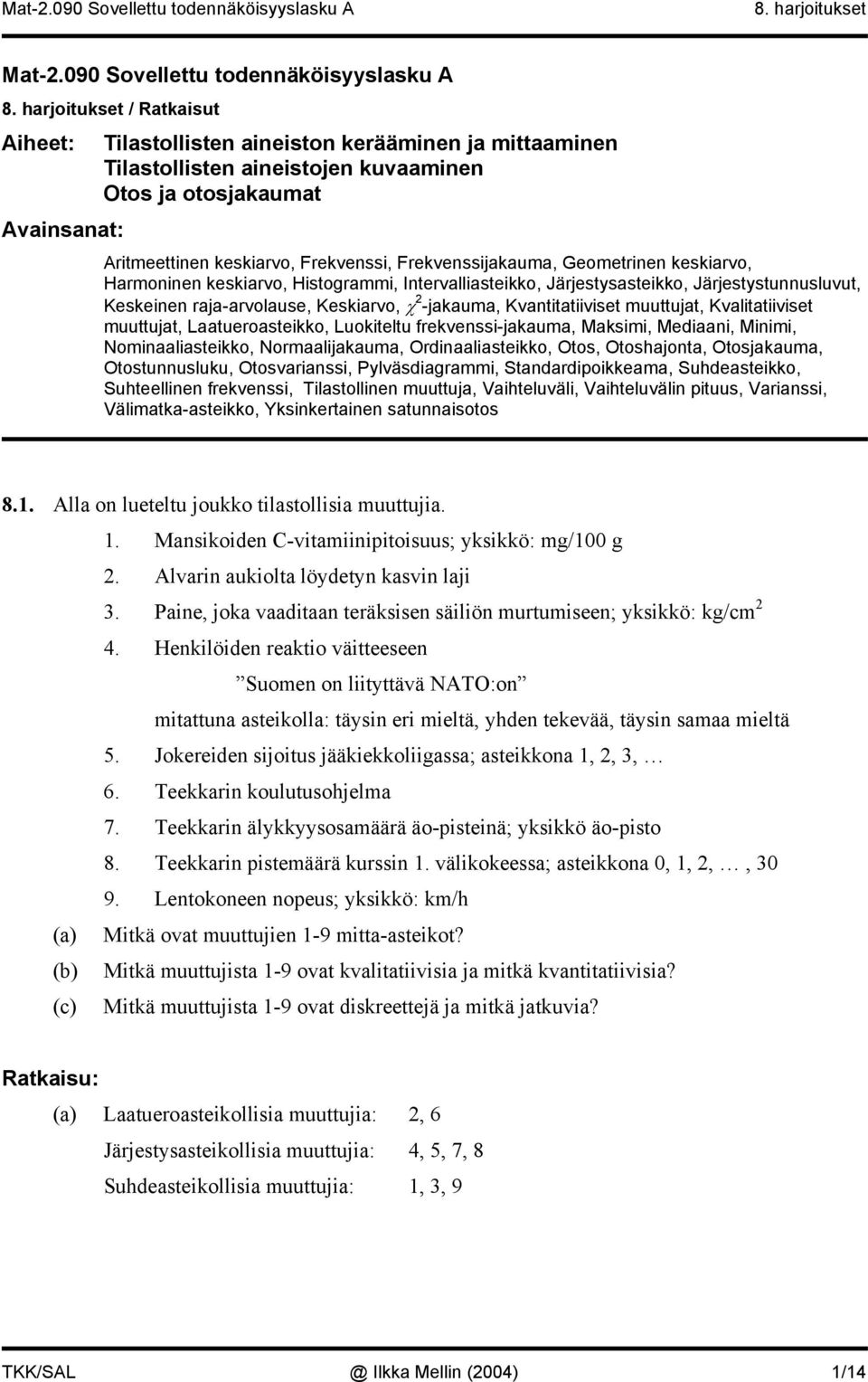 Geometrie kekiarvo, Harmoie kekiarvo, Hitogrammi, Itervalliateikko, Järjetyateikko, Järjetytuuluvut, Kekeie raja-arvolaue, Kekiarvo, χ -jakauma, Kvatitatiiviet muuttujat, Kvalitatiiviet muuttujat,