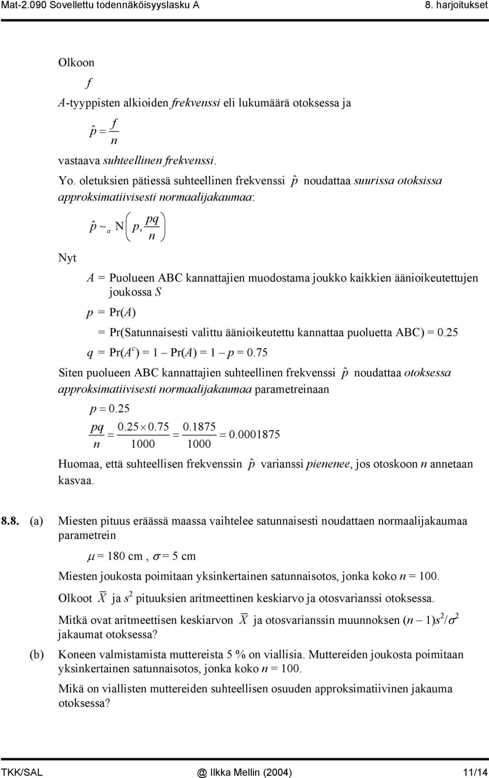 Pr(Satuaieti valittu ääioikeutettu kaattaa puoluetta ABC) = 0.5 q = Pr(A c ) = Pr(A) = p = 0.