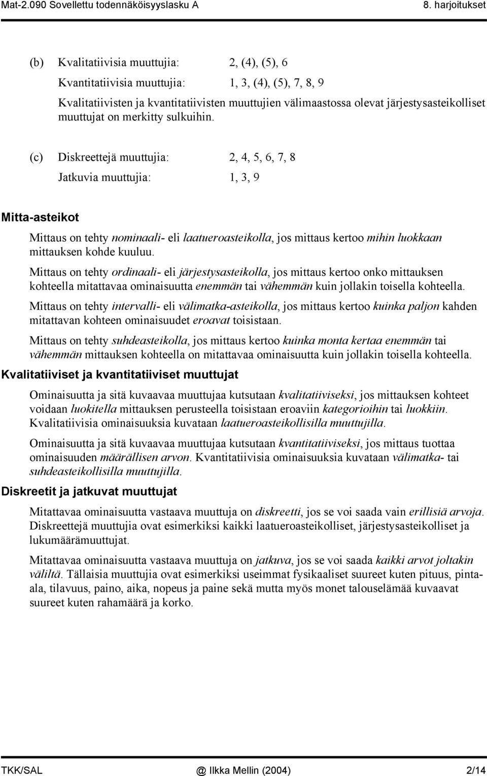 (c) Dikreettejä muuttujia:, 4, 5, 6, 7, 8 Jatkuvia muuttujia:, 3, 9 Mitta-ateikot Mittau o tehty omiaali- eli laatueroateikolla, jo mittau kertoo mihi luokkaa mittauke kohde kuuluu.