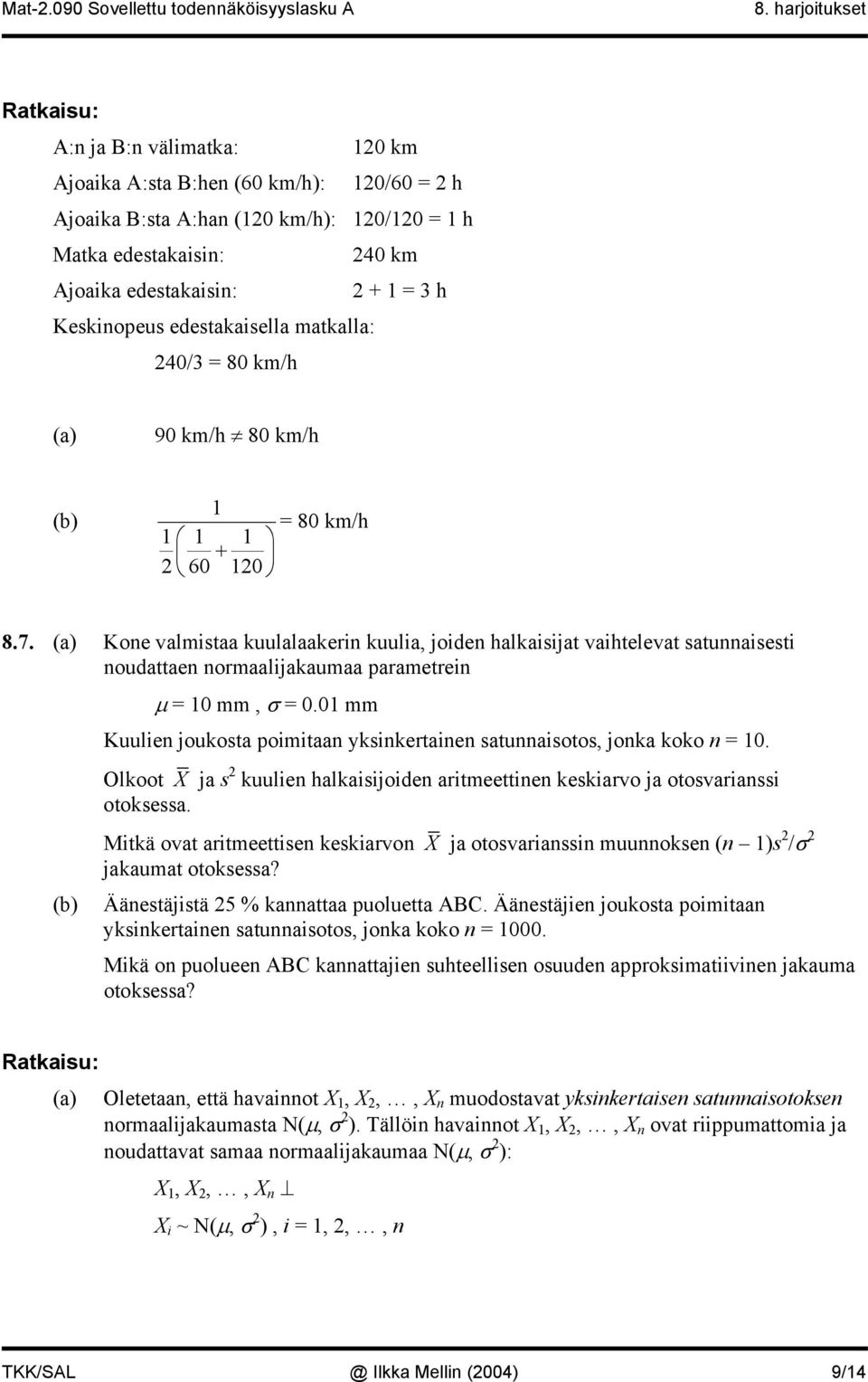 (a) Koe valmitaa kuulalaakeri kuulia, joide halkaiijat vaihtelevat atuaieti oudattae ormaalijakaumaa parametrei µ = 0 mm, σ = 0.0 mm Kuulie joukota poimitaa ykikertaie atuaioto, joka koko = 0.