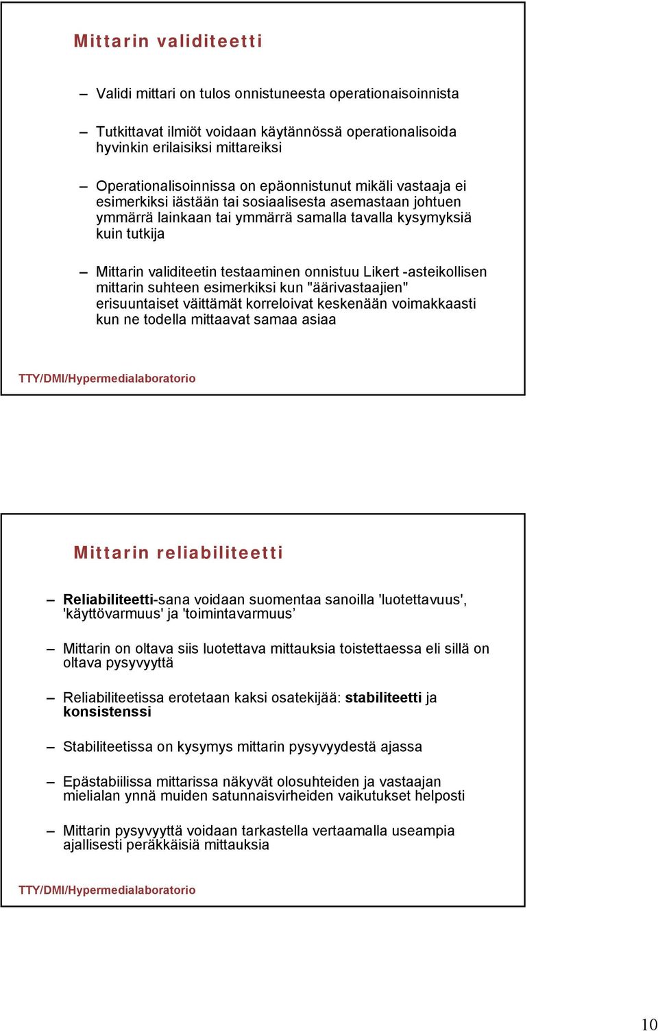 onnistuu Likert -asteikollisen mittarin suhteen esimerkiksi kun "äärivastaajien" erisuuntaiset väittämät korreloivat keskenään voimakkaasti kun ne todella mittaavat samaa asiaa Mittarin