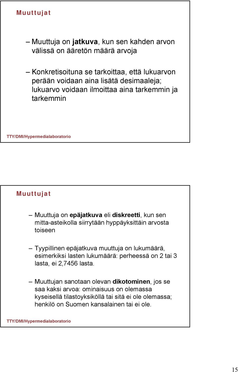 hyppäyksittäin arvosta toiseen Tyypillinen epäjatkuva muuttuja on lukumäärä, esimerkiksi lasten lukumäärä: perheessä on 2 tai 3 lasta, ei 2,7456 lasta.