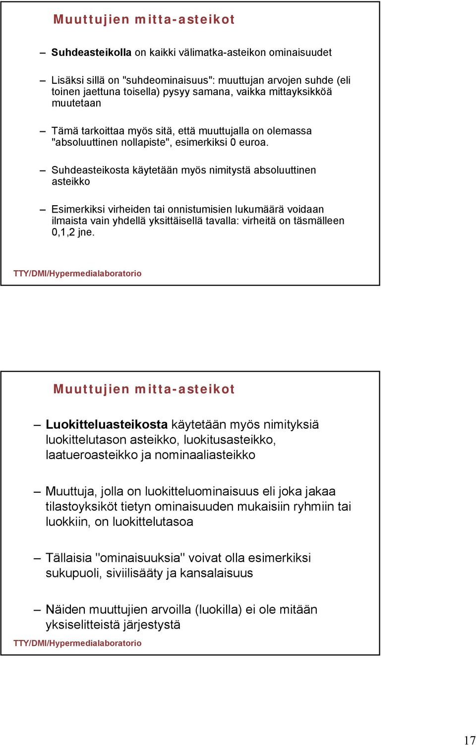 Suhdeasteikosta käytetään myös nimitystä absoluuttinen asteikko Esimerkiksi virheiden tai onnistumisien lukumäärä voidaan ilmaista vain yhdellä yksittäisellä tavalla: virheitä on täsmälleen 0,1,2 jne.