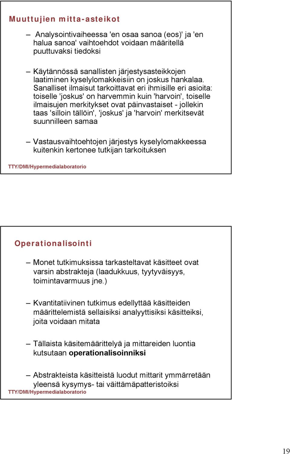 Sanalliset ilmaisut tarkoittavat eri ihmisille eri asioita: toiselle 'joskus' on harvemmin kuin 'harvoin', toiselle ilmaisujen merkitykset ovat päinvastaiset - jollekin taas 'silloin tällöin',