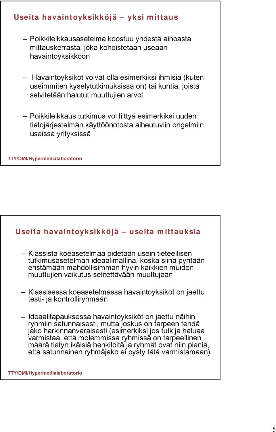 ongelmiin useissa yrityksissä Useita havaintoyksikköjä useita mittauksia Klassista koeasetelmaa pidetään usein tieteellisen tutkimusasetelman ideaalimallina, koska siinä pyritään eristämään