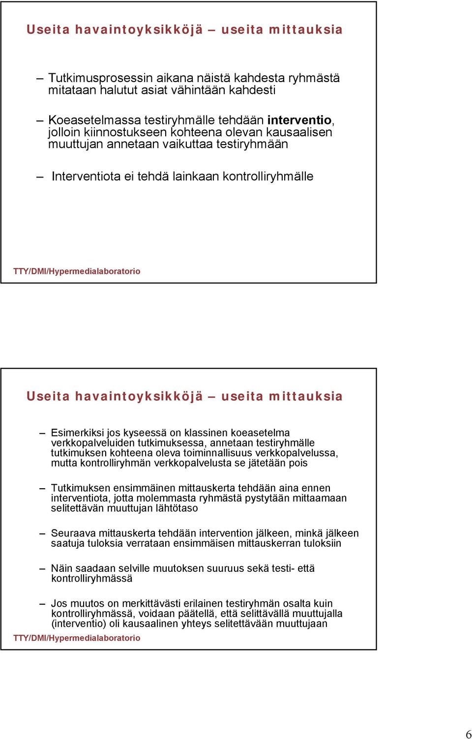 kyseessä on klassinen koeasetelma verkkopalveluiden tutkimuksessa, annetaan testiryhmälle tutkimuksen kohteena oleva toiminnallisuus verkkopalvelussa, mutta kontrolliryhmän verkkopalvelusta se