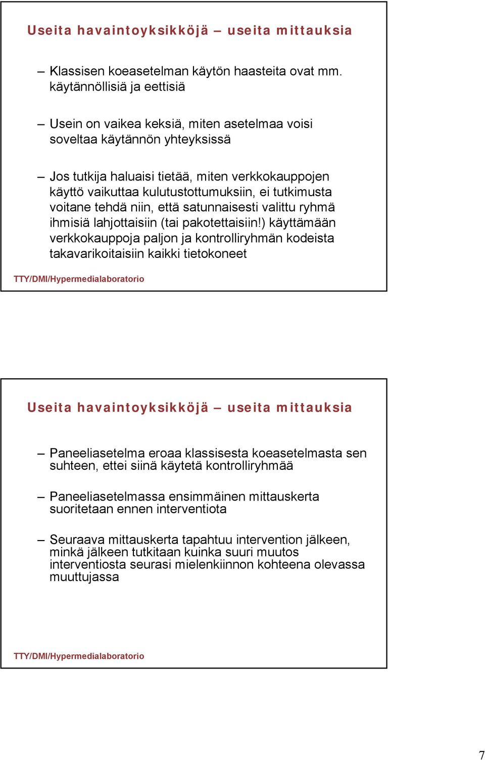 tutkimusta voitane tehdä niin, että satunnaisesti valittu ryhmä ihmisiä lahjottaisiin (tai pakotettaisiin!