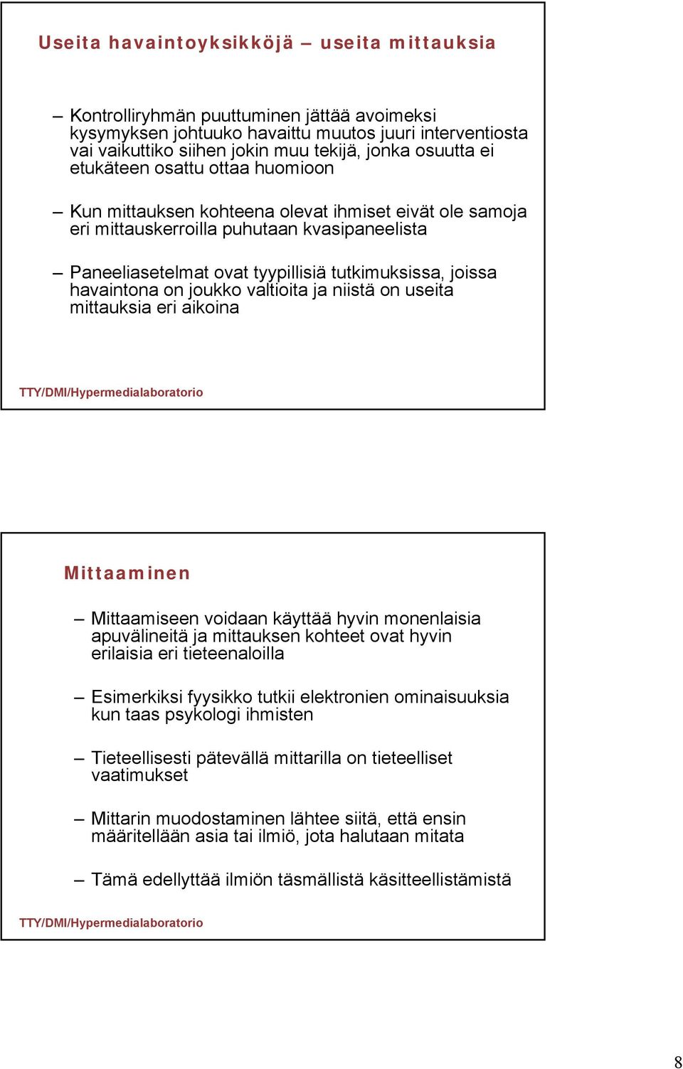 havaintona on joukko valtioita ja niistä on useita mittauksia eri aikoina Mittaaminen Mittaamiseen voidaan käyttää hyvin monenlaisia apuvälineitä ja mittauksen kohteet ovat hyvin erilaisia eri