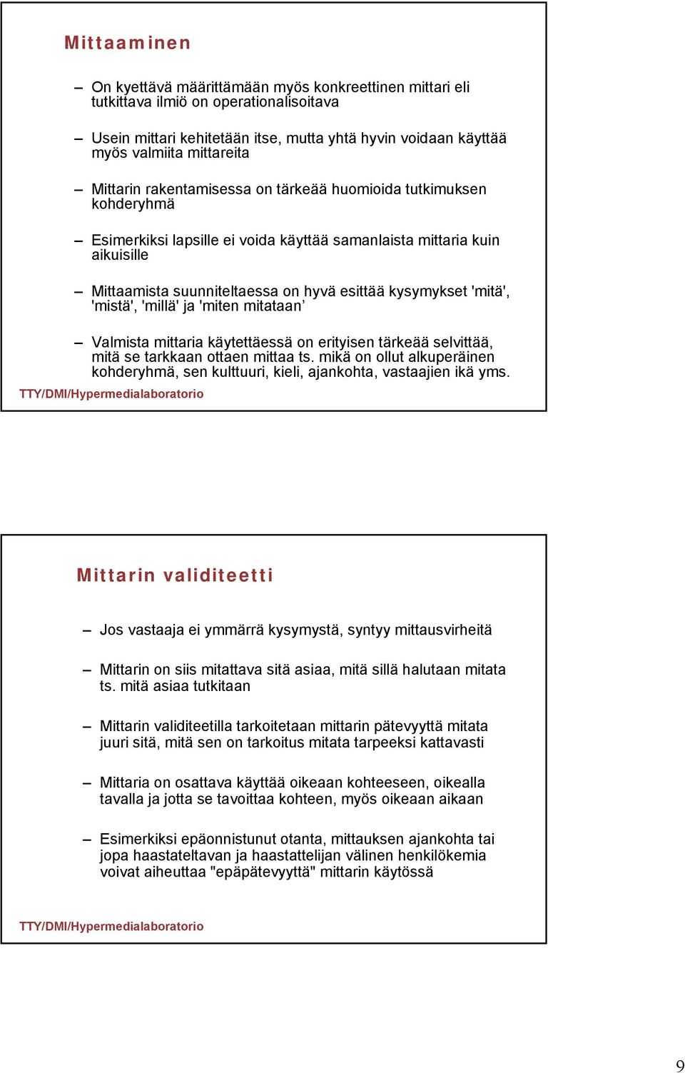 'mitä', 'mistä', 'millä' ja 'miten mitataan Valmista mittaria käytettäessä on erityisen tärkeää selvittää, mitä se tarkkaan ottaen mittaa ts.