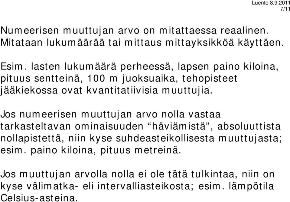 Jos numeerisen muuttujan arvo nolla vastaa tarkasteltavan ominaisuuden häviämistä, absoluuttista nollapistettä, niin kyse suhdeasteikollisesta