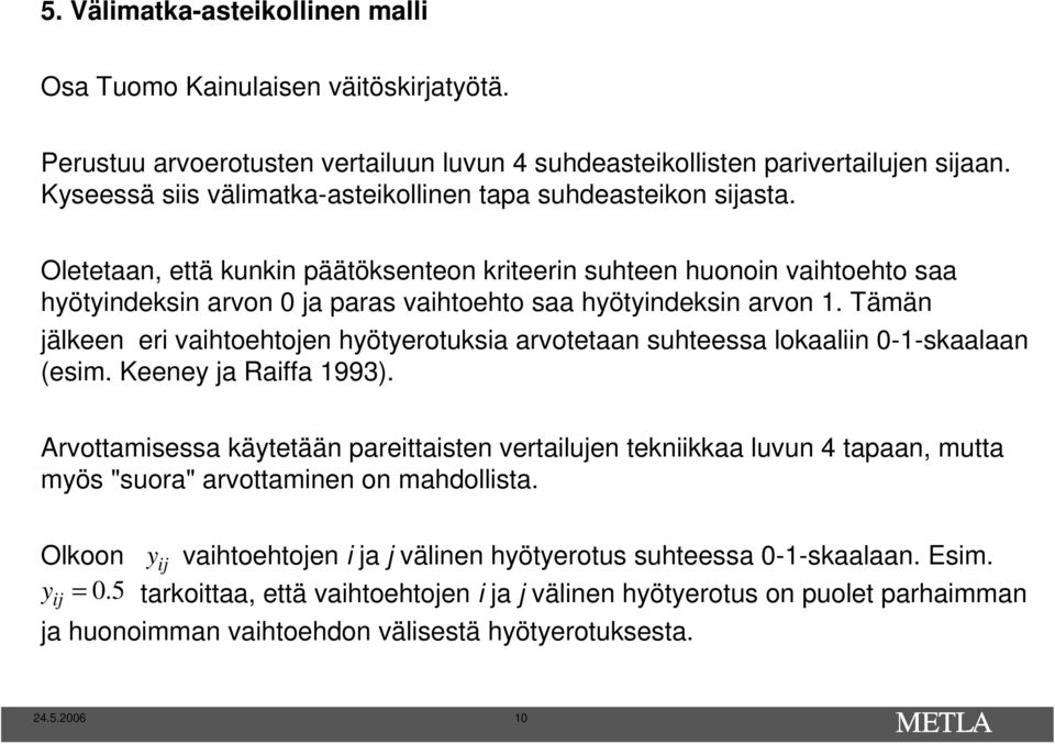 Oletetaan, että kunkin päätöksenteon kriteerin suhteen huonoin vaihtoehto saa hyötyindeksin arvon 0 ja paras vaihtoehto saa hyötyindeksin arvon 1.