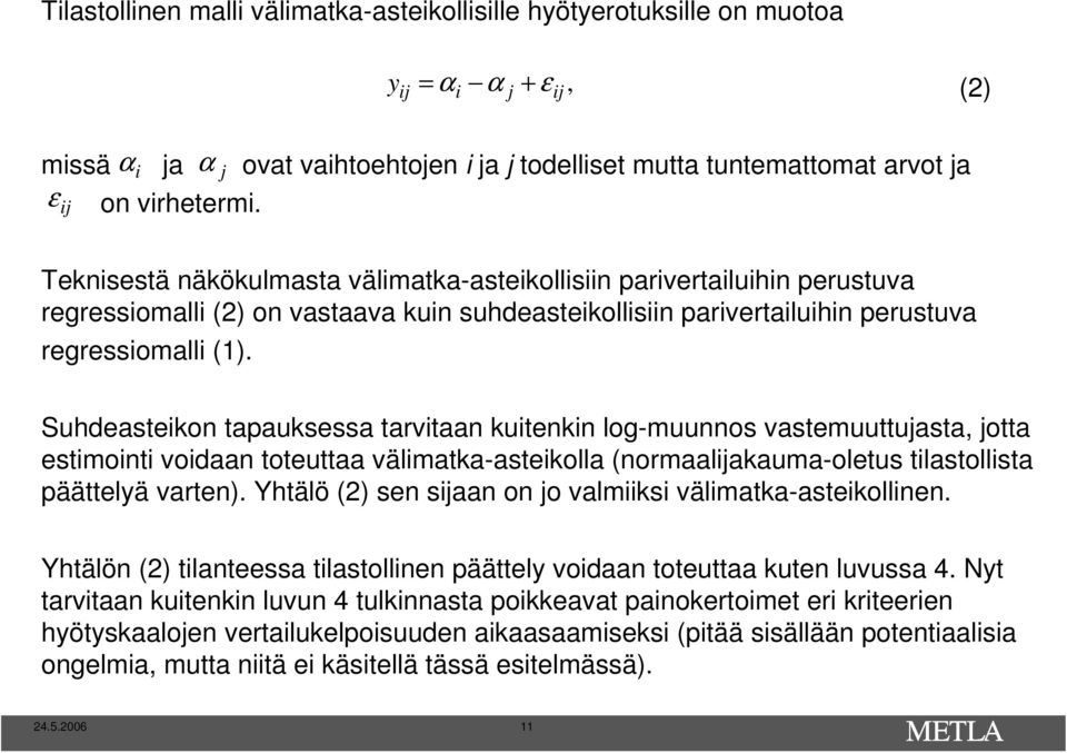 Suhdeasteikon tapauksessa tarvitaan kuitenkin log-muunnos vastemuuttujasta, jotta estimointi voidaan toteuttaa välimatka-asteikolla (normaalijakauma-oletus tilastollista päättelyä varten).