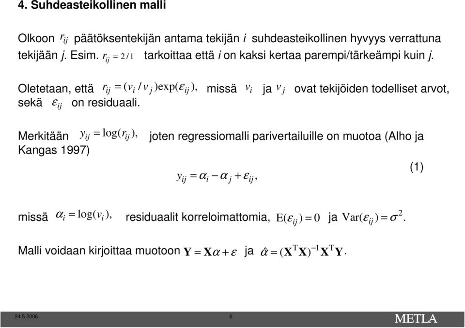 r ij Oletetaan, että rij = ( vi / v j )exp( εij ), missä vi ja v j ovat tekijöiden todelliset arvot, sekä on residuaali.