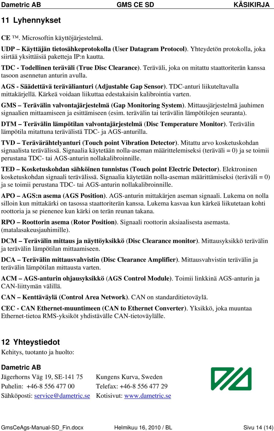 TDC-anturi liikuteltavalla mittakärjellä. Kärkeä voidaan liikuttaa edestakaisin kalibrointia varten. GMS Terävälin valvontajärjestelmä (Gap Monitoring System).