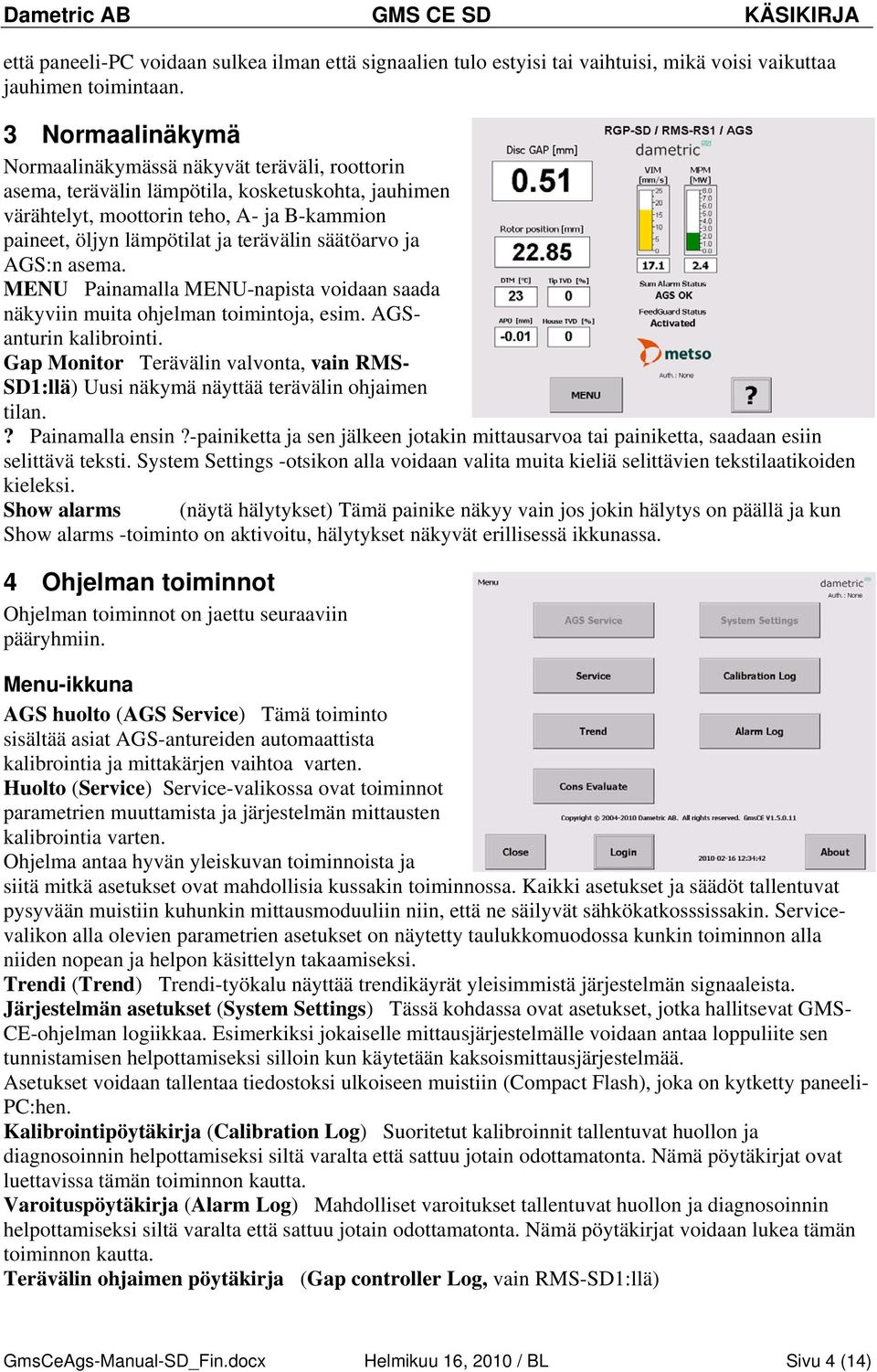 säätöarvo ja AGS:n asema. MENU Painamalla MENU-napista voidaan saada näkyviin muita ohjelman toimintoja, esim. AGSanturin kalibrointi.