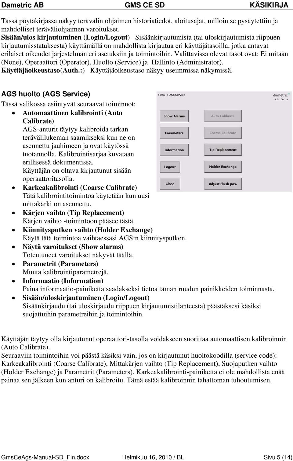 oikeudet järjestelmän eri asetuksiin ja toimintoihin. Valittavissa olevat tasot ovat: Ei mitään (None), Operaattori (Operator), Huolto (Service) ja Hallinto (Administrator). Käyttäjäoikeustaso (Auth.
