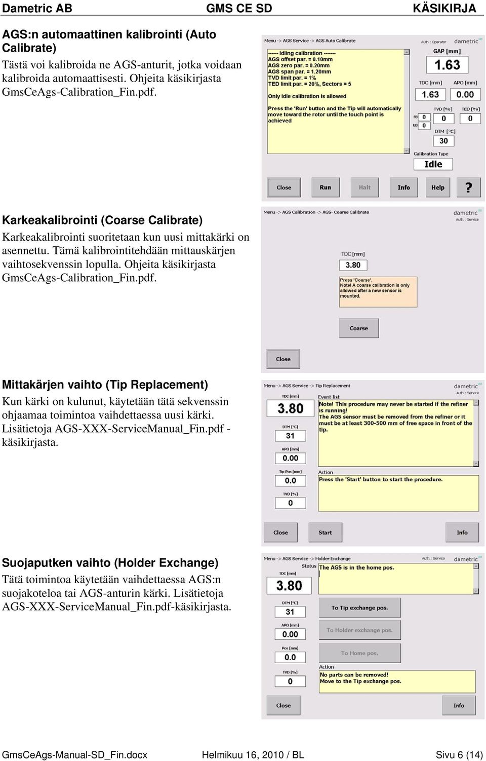 Ohjeita käsikirjasta GmsCeAgs-Calibration_Fin.pdf. Mittakärjen vaihto (Tip Replacement) Kun kärki on kulunut, käytetään tätä sekvenssin ohjaamaa toimintoa vaihdettaessa uusi kärki.