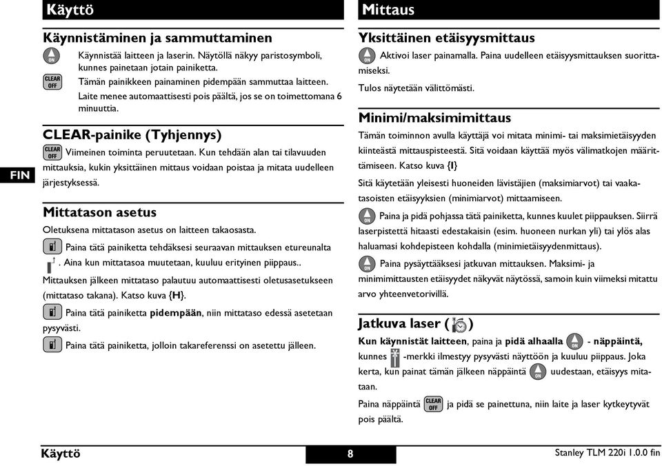 Kun tehdään alan tai tilavuuden mittauksia, kukin yksittäinen mittaus voidaan poistaa ja mitata uudelleen järjestyksessä. Mittatason asetus Oletuksena mittatason asetus on laitteen takaosasta.