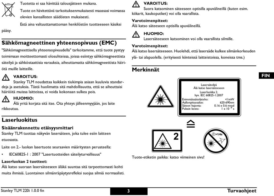 olosuhteissa, joissa esiintyy sähkömagneettista säteilyä ja sähköstaattisia varauksia, aiheuttamatta sähkömagneettista häiriötä muille laitteille.