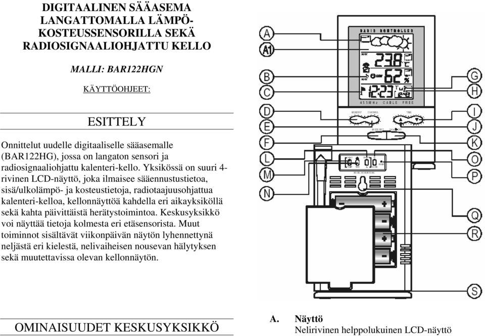 Yksikössä on suuri 4- rivinen LCD-näyttö, joka ilmaisee sääennustustietoa, sisä/ulkolämpö- ja kosteustietoja, radiotaajuusohjattua kalenteri-kelloa, kellonnäyttöä kahdella eri aikayksiköllä sekä