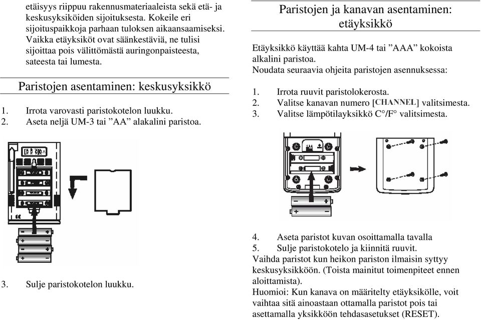 Aseta neljä UM-3 tai AA alakalini paristoa. Paristojen ja kanavan asentaminen: etäyksikkö Etäyksikkö käyttää kahta UM-4 tai AAA kokoista alkalini paristoa.