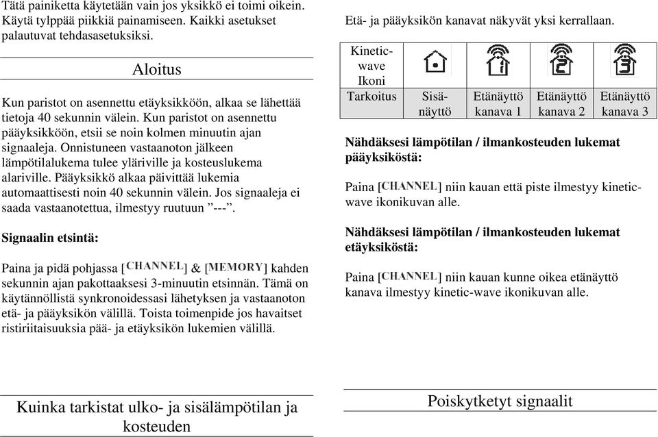 Onnistuneen vastaanoton jälkeen lämpötilalukema tulee yläriville ja kosteuslukema alariville. Pääyksikkö alkaa päivittää lukemia automaattisesti noin 40 sekunnin välein.