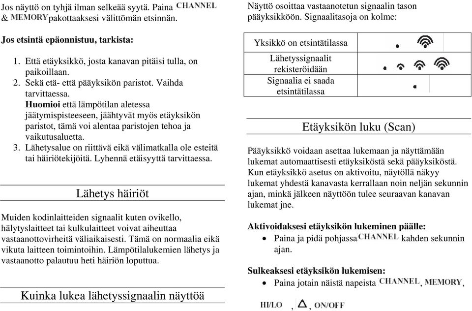 3. Lähetysalue on riittävä eikä välimatkalla ole esteitä tai häiriötekijöitä. Lyhennä etäisyyttä tarvittaessa.