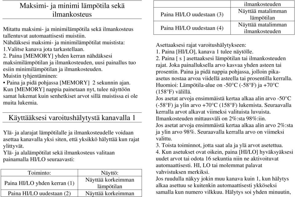 Muistin tyhjentäminen: Paina ja pidä pohjassa [MEMORY] 2 sekunnin ajan. Kun [MEMORY] nappia painetaan nyt, tulee näyttöön samat lukemat kuin senhetkiset arvot sillä muistissa ei ole muita lukemia.