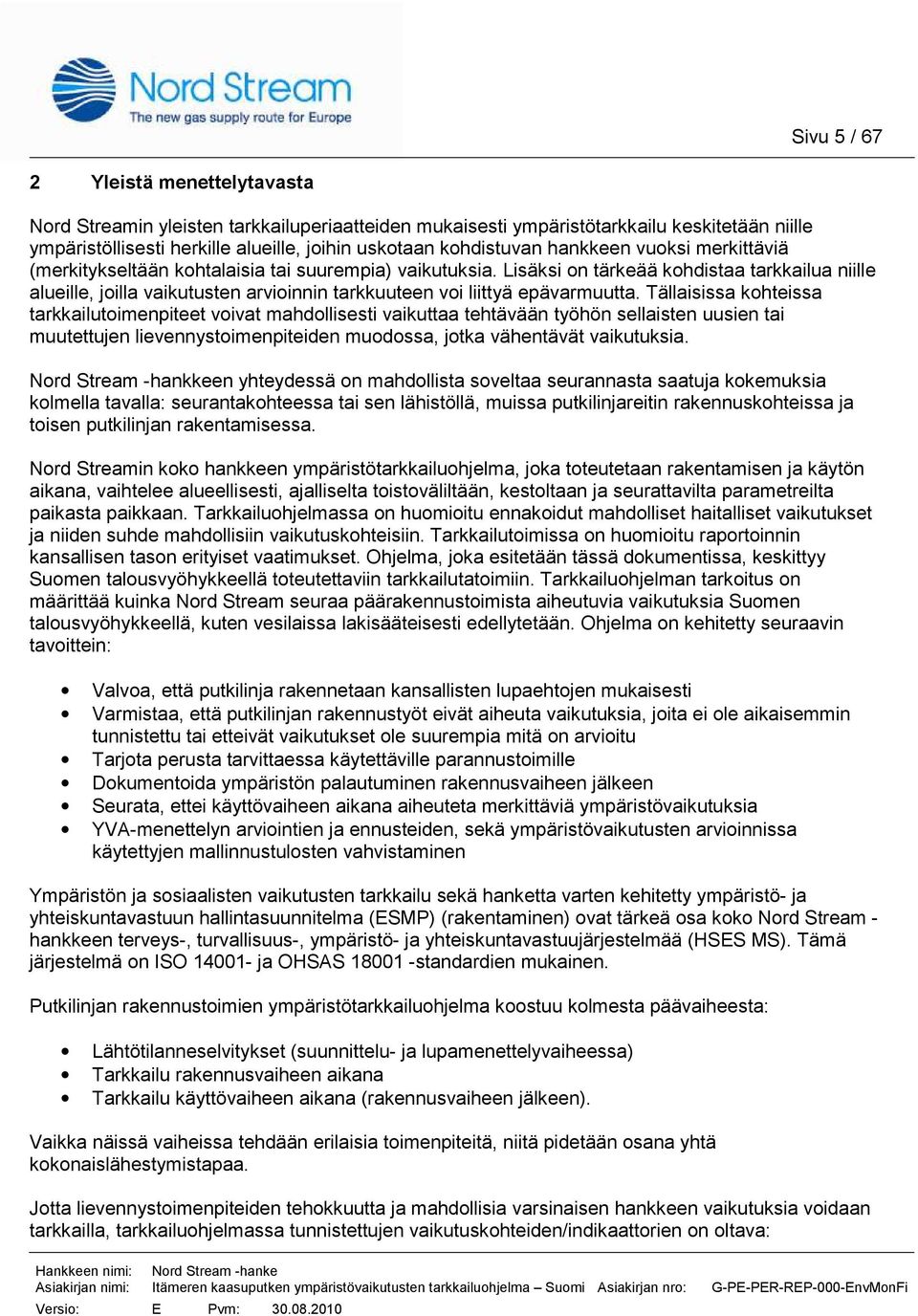 Lisäksi on tärkeää kohdistaa tarkkailua niille alueille, joilla vaikutusten arvioinnin tarkkuuteen voi liittyä epävarmuutta.